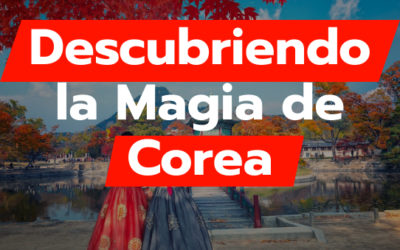 Descubriendo la Magia de Corea: Un Viaje Inolvidable