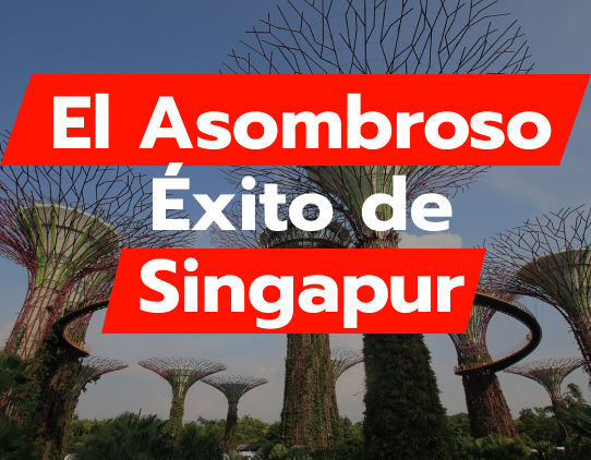 El Asombroso Éxito de Singapur: De la Pobreza a la Prosperidad